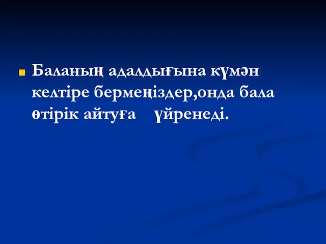 Баланың адалдығына күмән келтіре бермеңіздер,онда бала өтірік айтуға үйренеді.