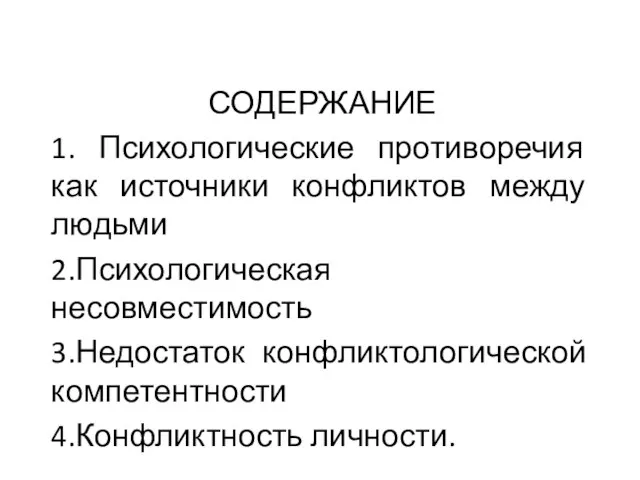 СОДЕРЖАНИЕ 1. Психологические противоречия как источники конфликтов между людьми 2.Психологическая несовместимость 3.Недостаток конфликтологической компетентности 4.Конфликтность личности.