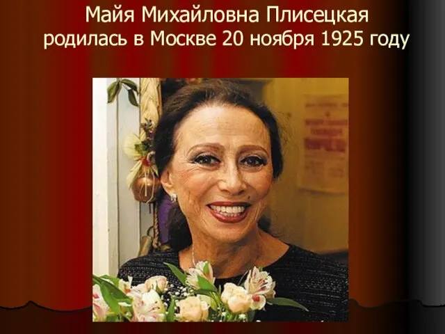 Майя Михайловна Плисецкая родилась в Москве 20 ноября 1925 году