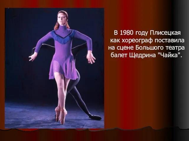 В 1980 году Плисецкая как хореограф поставила на сцене Большого театра балет Щедрина "Чайка".