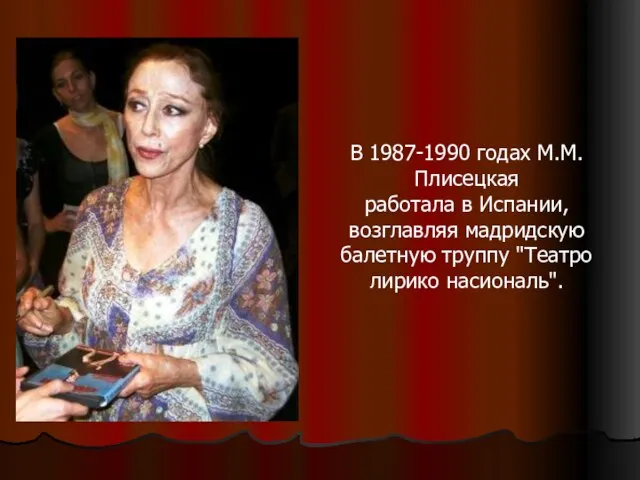 В 1987-1990 годах М.М.Плисецкая работала в Испании, возглавляя мадридскую балетную труппу "Театро лирико насиональ".