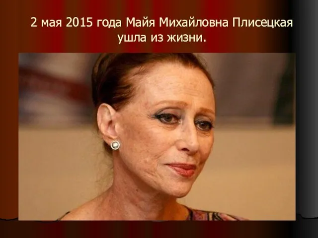 2 мая 2015 года Майя Михайловна Плисецкая ушла из жизни.