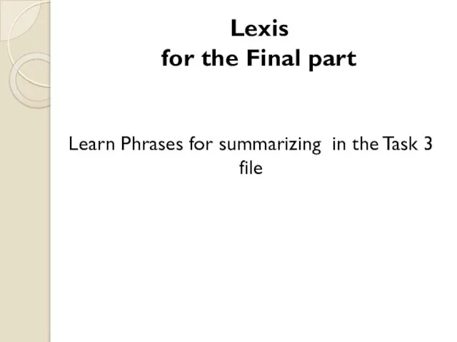 Lexis for the Final part Learn Phrases for summarizing in the Task 3 file