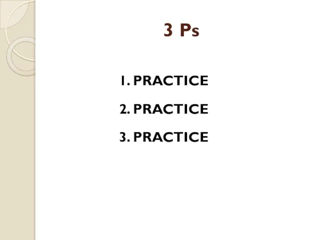 3 Ps 1. PRACTICE 2. PRACTICE 3. PRACTICE