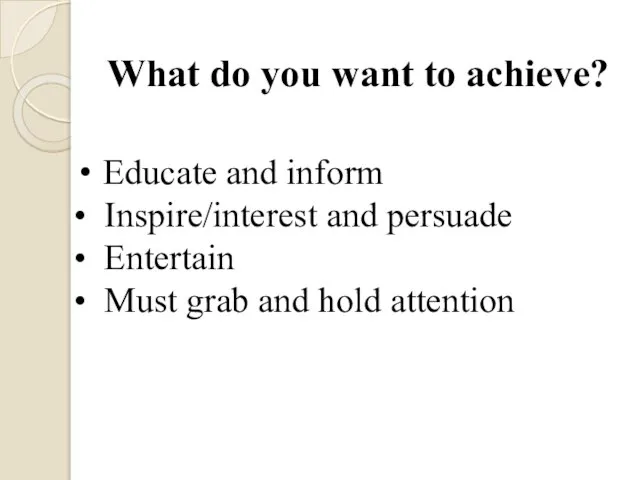 What do you want to achieve? Educate and inform • Inspire/interest