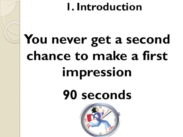 1. Introduction You never get a second chance to make a first impression 90 seconds