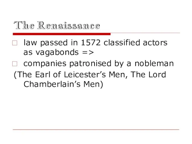 The Renaissance law passed in 1572 classified actors as vagabonds =>