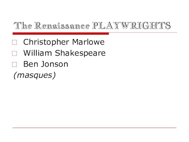 The Renaissance PLAYWRIGHTS Christopher Marlowe William Shakespeare Ben Jonson (masques)
