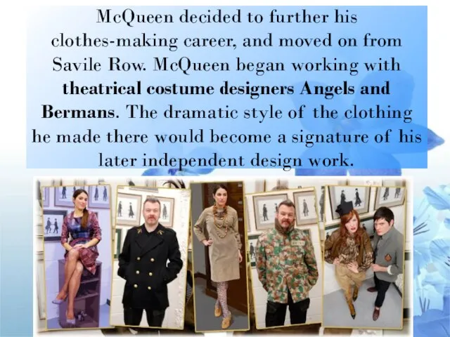 McQueen decided to further his clothes-making career, and moved on from