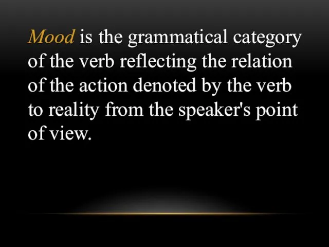 Mood is the grammatical category of the verb reflecting the relation