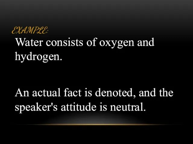 EXAMPLE: Water consists of oxygen and hydrogen. An actual fact is