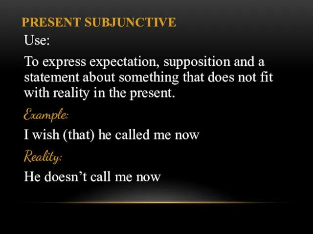 PRESENT SUBJUNCTIVE Use: To express expectation, supposition and a statement about