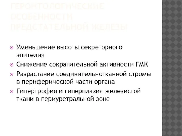 ГЕРОНТОЛОГИЧЕСКИЕ ОСОБЕННОСТИ ПРЕДСТАТЕЛЬНОЙ ЖЕЛЕЗЫ Уменьшение высоты секреторного эпителия Снижение сократительной активности