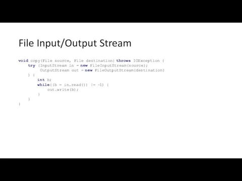 File Input/Output Stream void copy(File source, File destination) throws IOException {