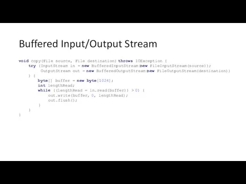 Buffered Input/Output Stream void copy(File source, File destination) throws IOException {