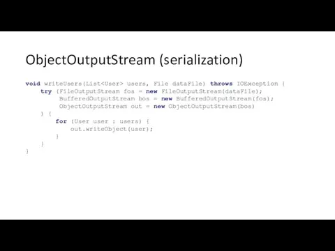 ObjectOutputStream (serialization) void writeUsers(List users, File dataFile) throws IOException { try