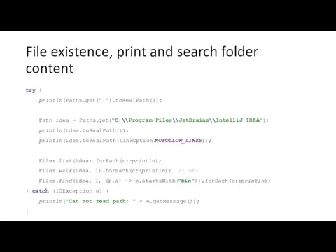 File existence, print and search folder content try { println(Paths.get(".").toRealPath()); Path