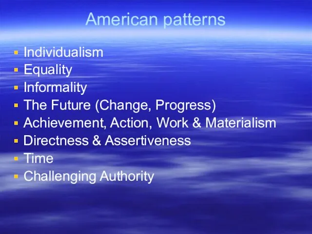American patterns Individualism Equality Informality The Future (Change, Progress) Achievement, Action,