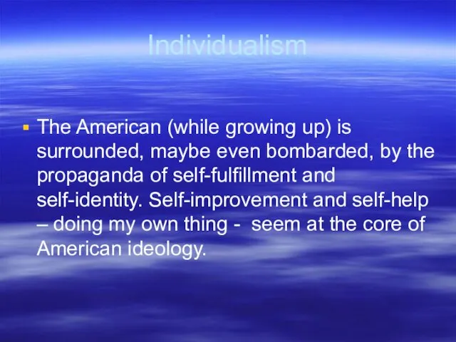 Individualism The American (while growing up) is surrounded, maybe even bombarded,