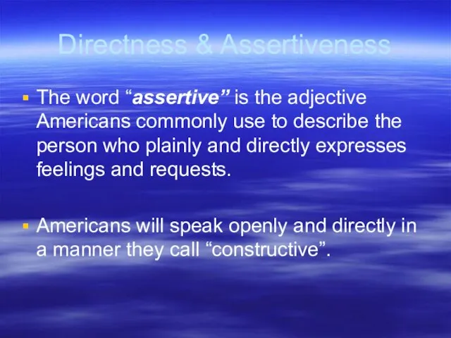 Directness & Assertiveness The word “assertive” is the adjective Americans commonly