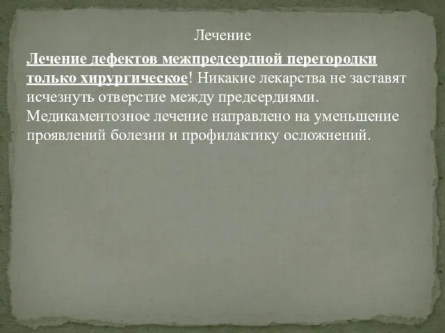 Лечение Лечение дефектов межпредсердной перегородки только хирургическое! Никакие лекарства не заставят