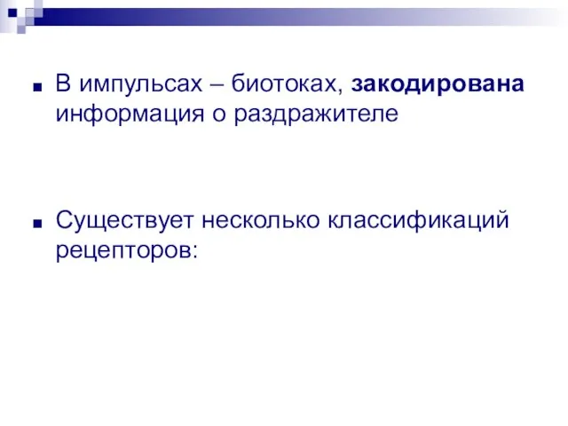 В импульсах – биотоках, закодирована информация о раздражителе Существует несколько классификаций рецепторов: