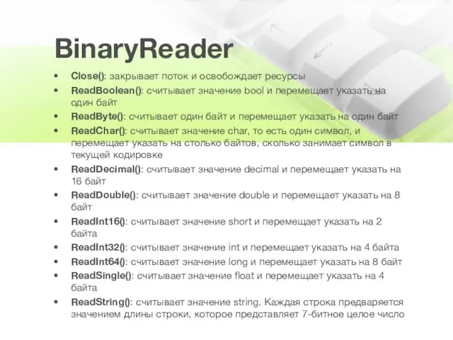 BinaryReader Close(): закрывает поток и освобождает ресурсы ReadBoolean(): считывает значение bool