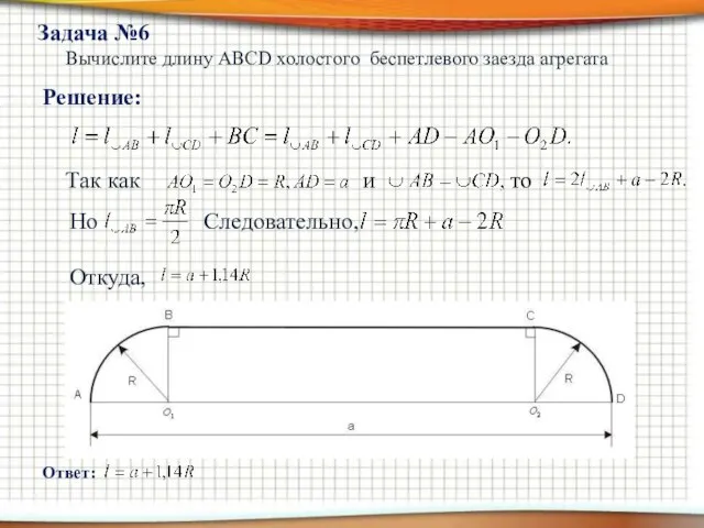 Вычислите длину ABCD холостого беспетлевого заезда агрегата Задача №6 Решение: Ответ: