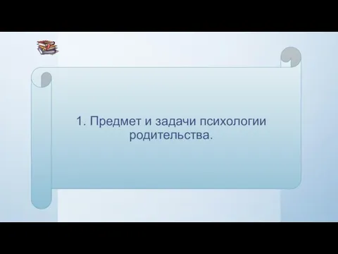 1. Предмет и задачи психологии родительства.