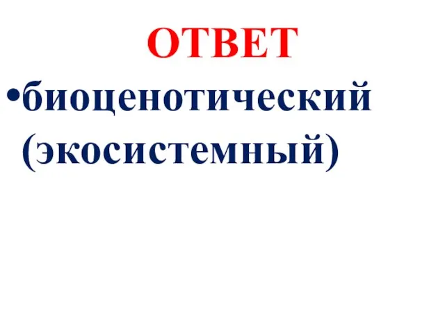 ОТВЕТ биоценотический (экосистемный)