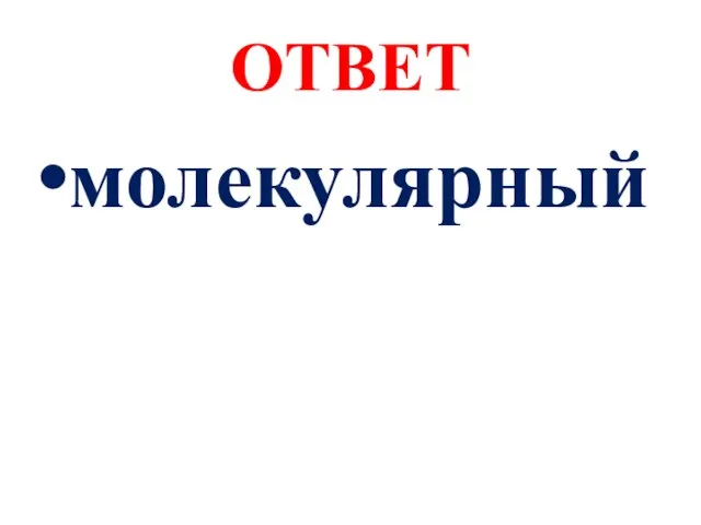 ОТВЕТ молекулярный