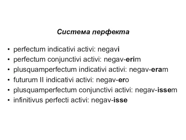 Система перфекта perfectum indiсativi activi: negavi perfectum conjunctivi activi: negav-erim plusquamperfectum