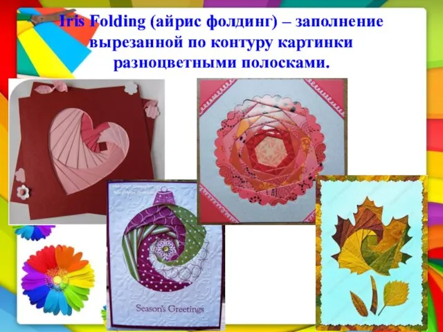 Iris Folding (айрис фолдинг) – заполнение вырезанной по контуру картинки разноцветными полосками.