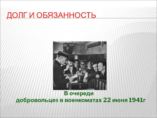 ДОЛГ И ОБЯЗАННОСТЬ В очереди добровольцев в военкоматах 22 июня 1941г