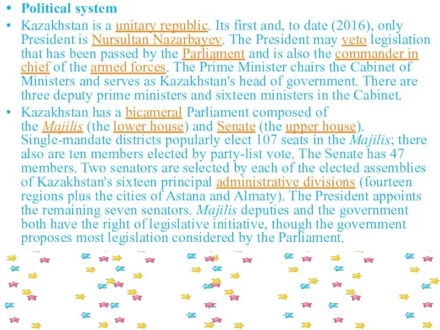 Political system Kazakhstan is a unitary republic. Its first and, to