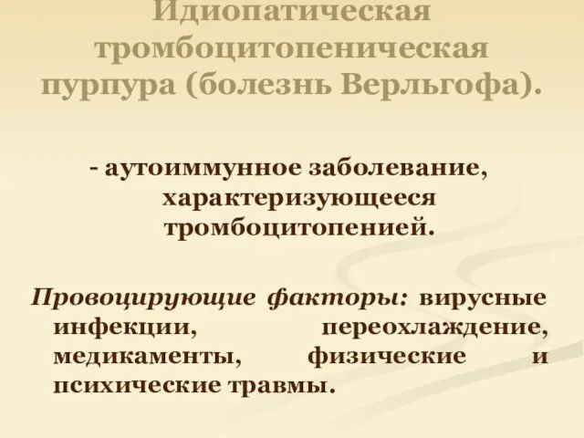 Идиопатическая тромбоцитопеническая пурпура (болезнь Верльгофа). - аутоиммунное заболевание, характеризующееся тромбоцитопенией. Провоцирующие