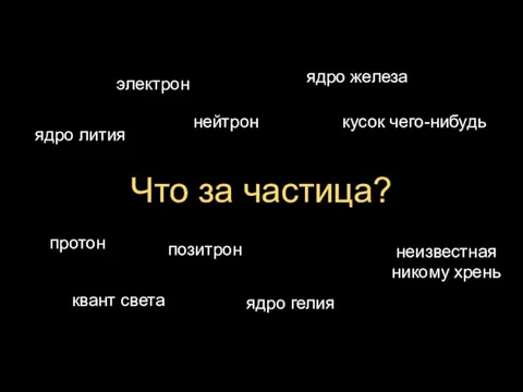 Что за частица? протон электрон ядро гелия ядро лития неизвестная никому