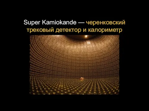 Super Kamiokande — черенковский трековый детектор и калориметр