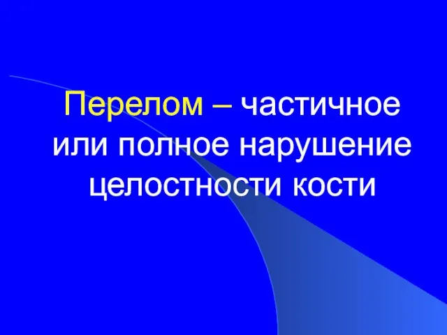 Перелом – частичное или полное нарушение целостности кости