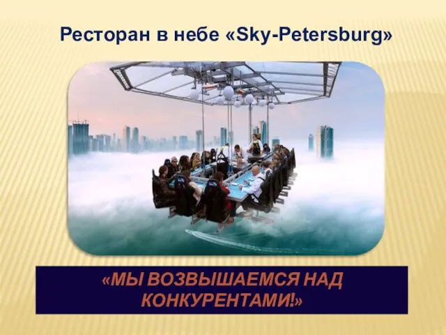 Ресторан в небе «Sky-Petersburg» «МЫ ВОЗВЫШАЕМСЯ НАД КОНКУРЕНТАМИ!»