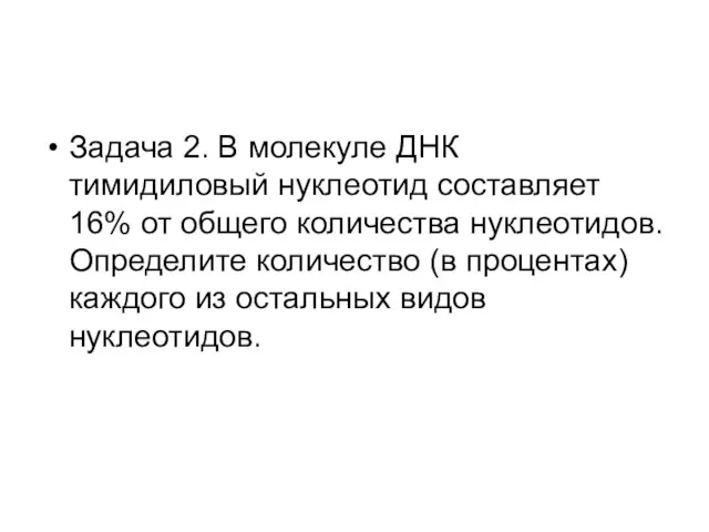 Задача 2. В молекуле ДНК тимидиловый нуклеотид составляет 16% от общего