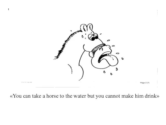 «You can take a horse to the water but you cannot make him drink»