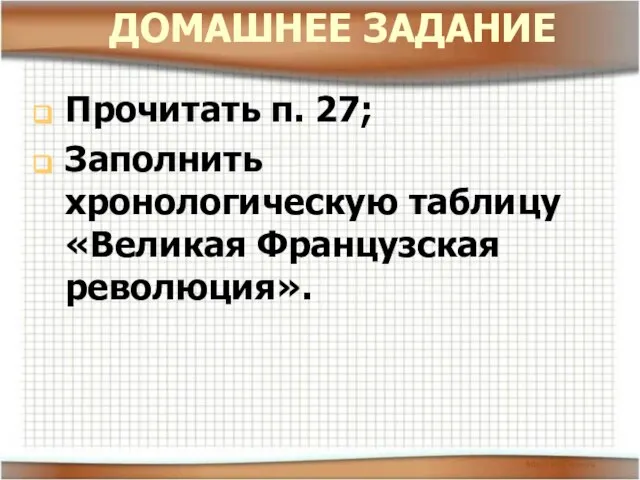 ДОМАШНЕЕ ЗАДАНИЕ Прочитать п. 27; Заполнить хронологическую таблицу «Великая Французская революция».