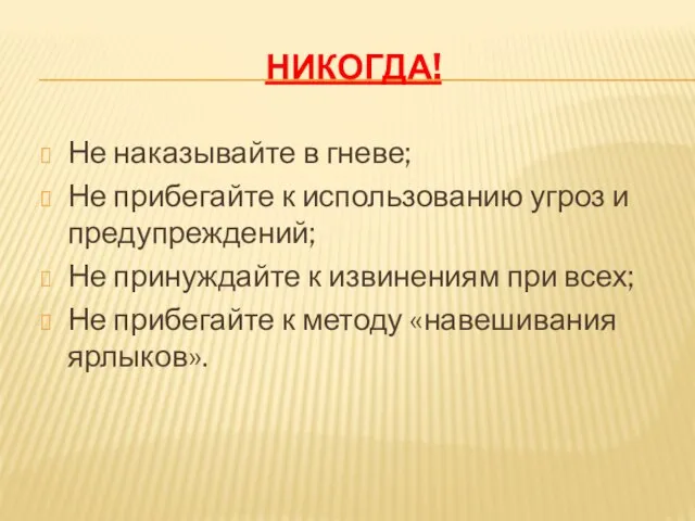 НИКОГДА! Не наказывайте в гневе; Не прибегайте к использованию угроз и