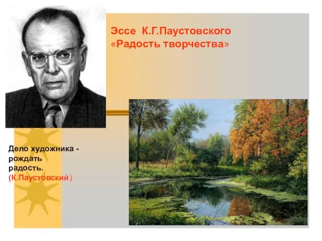 Эссе К.Г.Паустовского «Радость творчества» Дело художника - рождать радость. (К.Паустовский)