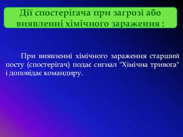 При виявленні хімічного зараження старший посту (спостерігач) подає сигнал "Хімічна тривога"