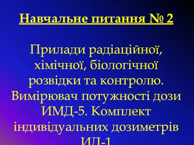 Навчальне питання № 2 Прилади радіаційної, хімічної, біологічної розвідки та контролю.