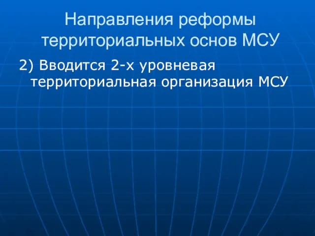 Направления реформы территориальных основ МСУ 2) Вводится 2-х уровневая территориальная организация МСУ