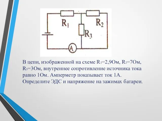 В цепи, изображенной на схеме R1=2,9Ом, R2=7Ом, R3=3Ом, внутреннее сопротивление источника