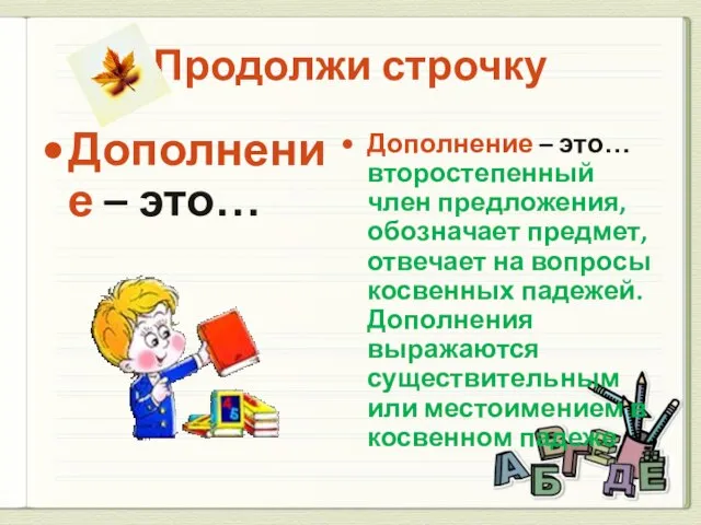 Продолжи строчку Дополнение – это… Дополнение – это… второстепенный член предложения,